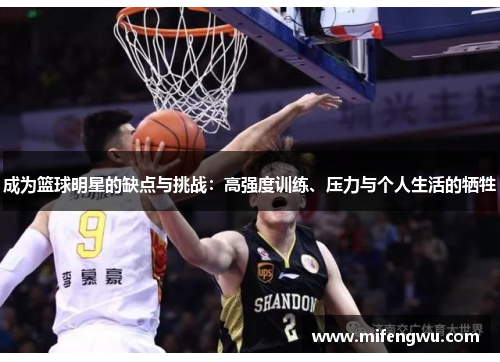 成为篮球明星的缺点与挑战：高强度训练、压力与个人生活的牺牲