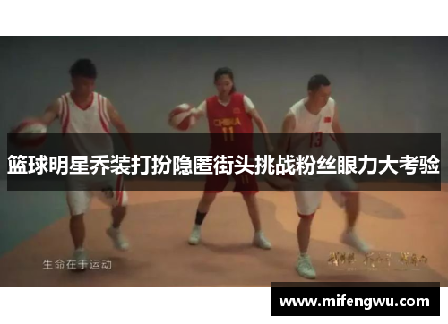 篮球明星乔装打扮隐匿街头挑战粉丝眼力大考验