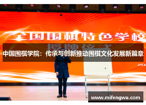 中国围棋学院:传承与创新推动围棋文化发展新篇章 中国围棋学院:传承与创新推动围棋文化发展新篇章