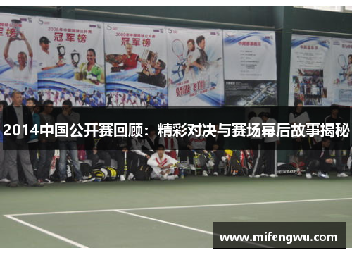 2014中国公开赛回顾:精彩对决与赛场幕后故事揭秘 2014中国公开赛回顾:精彩对决与赛场幕后故事揭秘